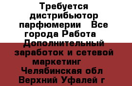 Требуется дистрибьютор парфюмерии - Все города Работа » Дополнительный заработок и сетевой маркетинг   . Челябинская обл.,Верхний Уфалей г.